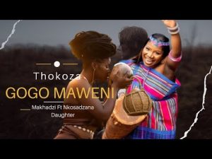 Makhadzi ft Nkosazana Daughter - Thokoza Gogo Maweni