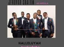 Jehovah Shalom Acapella – Glory Halleluyah