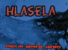 Steazy Jay, Native SA & Zan’Keyz – Hlasela