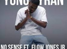 Yung Tyran – No Sense Ft. Flow Jones Jr.